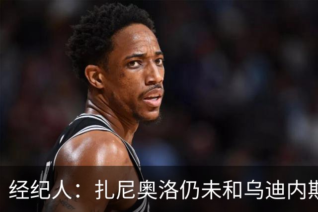 经纪人：扎尼奥洛仍未和乌迪内斯谈妥个人合同，不排除离队的可能