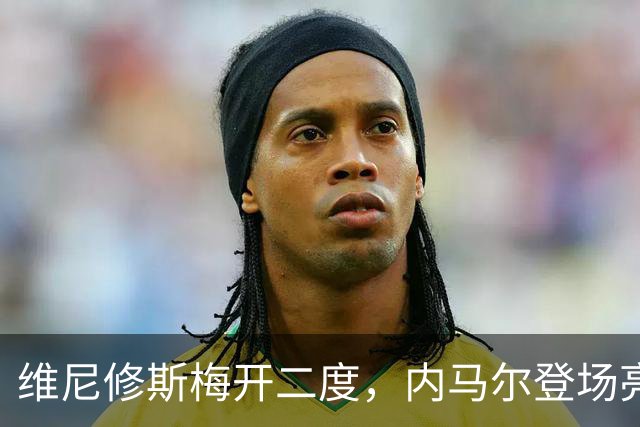 维尼修斯梅开二度，内马尔登场亮相，巴西队3：0战胜苏格兰队