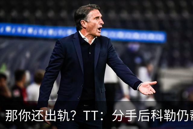那你还出轨？TT：分手后科勒仍帮我照顾患病的弟弟 她就像个天使
